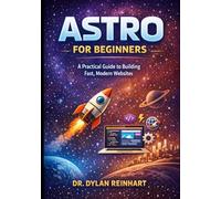 Astro for Beginners: A Practical Guide to Building Fast, Modern Websites: 1 (Build with Astro: A Step-by-Step Developer Series)