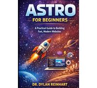 Astro for Beginners: A Practical Guide to Building Fast, Modern Websites (Build with Astro: A Step-by-Step Developer Series)