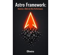 Astro Framework: Domine a Web de Alta Performance: Do Zero ao Deploy: Construa Sites Estáticos Ultra-Rápidos com Islands Architecture e Zero JavaScript