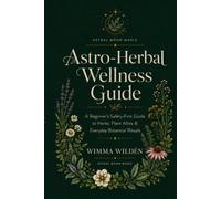 Astro Herbal Wellness Guide: Plant Allies, Moon Rituals, Zodiac Self-Care (The Modern Mystic's Guides)