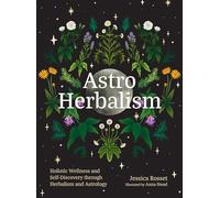Astro Herbalism: Connecting the Power of Plants and Astrology to Enrich Your Life