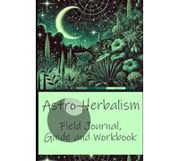 Astro-Herbalism:: Field Journal, Guide and Workbook