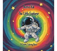 Astro Kid The Little Explorer: A Cosmic Coloring Quest