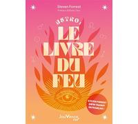 Astro, le livre du feu: Décryptez les mystères des signes, maisons et planètes de l'élément feu