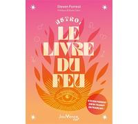 Astro, le livre du feu: Décryptez les mystères des signes, maisons et planètes de l'élément feu