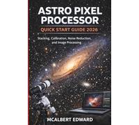 ASTRO PIXEL PROCESSOR QUICK START GUIDE 2026: Stacking, Calibration, Noise Reduction, and Image Processing