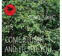 Astro Sonic - Astro Sonic : Come Closer And I'll Tell You
