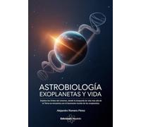 Astrobiología: Exoplanetas Y Vida: Explora los límites del universo, donde la búsqueda de vida más allá de la Tierra se encuentra con el fascinante mundo de los exoplanetas.