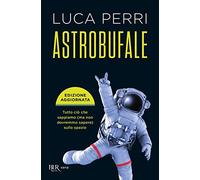 Astrobufale. Tutto ciò che sappiamo (ma non dovremmo sapere) sullo spazio (BUR Varia)