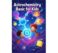 Astrochemistry Basic for Kids: Discover Molecules, Stars, Planets, and the Chemistry of Outer Space for Young Scientists Ages 8-12 (Chemistry Book For Kids)