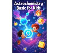 Astrochemistry Basic for Kids: Discover Molecules, Stars, Planets, and the Chemistry of Outer Space for Young Scientists Ages 8-12 (Chemistry Book For Kids)