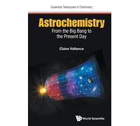 Astrochemistry: From The Big Bang To The Present Day: 0 (Essential Textbooks in Chemistry)