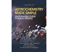 Astrochemistry Made Simple: A Weekend Pocketbook For Busy People In Everyday Language (Advanced Physics in Everyday Langauge)