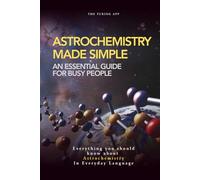 Astrochemistry Made Simple: A Weekend Pocketbook For Busy People In Everyday Language (Advanced Physics in Everyday Langauge)
