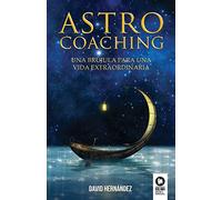 Astrocoaching: Una brújula para una vida extraordinaria (Crecimiento personal)