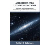 Astrofísica Para lectores avanzados: Principios básicos, fundamentos matemáticos y modelos teóricos modernos