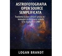 Astrofotografia open source semplificata: Trasforma la luce stellare grezza in immagini straordinarie usando Siril, GraXpert e GIMP