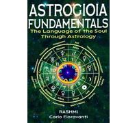 Astrogioia Fundamentals - The Language of the Soul Through Astrology: A complete guide to signs, planets, houses, and karmic symbols in light of ... Astrology of Light for the New Consciousness)