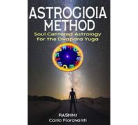 Astrogioia Method Soul-Centered Astrology for the Dwapara Yuga: A luminous guide to decoding your karmic birth chart and awakening in the age of ... Astrology of Light for the New Consciousness)