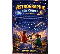 Astrographie für Kinder (8-12 Jahre): Eine einfache Einführung in kosmische Karten und den Nachthimmel für neugierige Kinder