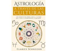 Astrología a través de las culturas: Los principios para leer el futuro que toda la humanidad comparte
