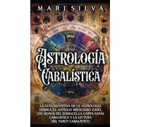Astrología cabalística: La guía definitiva de la astrología hebrea, el antiguo misticismo judío, los signos del zodíaco, la carta natal cabalística y la lectura del tarot cabalístico