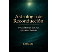 ASTROLOGÍA de RECONDUCCION No cambies lo que eres. Aprende a llevarlo (Colección de obras de Carneado)