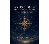 ASTROLOGÍA DE TU PROPÓSITO: Para qué estás aquí: vocación, dones y dirección de crecimiento en tu carta natal - manual + cuaderno guiado. (Sophia Orion: Astrología y Energía)
