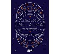 Astrología del alma: Guía para transformarte, elevar tus vibraciones y despertar