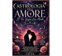 ASTROLOGIA DELL’AMORE Il Tuo Segno Non Mente: La Guida Zodiacale Definitiva con Calendario dei Transiti 2026c, ompatibilità zodiacale e il calendario ... - con Big Three, Sinastria e Tema Composto