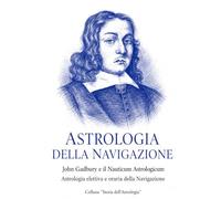 ASTROLOGIA DELLA NAVIGAZIONE: John Gadbury e il Nauticum Astrologicum - Astrologia elettiva e oraria (Storia dell'Astrologia)