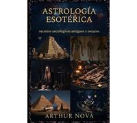 Astrología esotérica secretos astrológicos antiguos y oscuros: Solo algunos están destinados a comprender los secretos ocultos