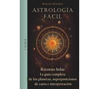 Astrología Fácil: Retorno Solar - La guía completa de los planetas, superposiciones de carta e interpretación, Parte 3 (Astrología Profesional)