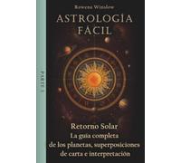 Astrología Fácil: Retorno Solar - La guía completa de los planetas, superposiciones de carta e interpretación, Parte 3 (Astrología Profesional)