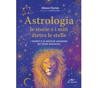 Astrologia. Le storie e i miti dietro le stelle. I segreti e le antiche leggende dei segni zodiacali