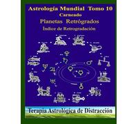 Astrología Mundial Tomo 10 Planetas Retrógrados: Índice de Retrogradación de los Planetas (Colección de obras de Carneado)