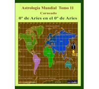 Astrología Mundial Tomo 11 0º Aries en el 0º Aries de la Tierra: Planetas en el 0º de Aries (Colección de obras de Carneado)