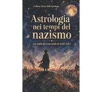 Astrologia nei tempi del nazismo: con analisi del tema natale di Adolf Hitler (Storia dell'Astrologia)