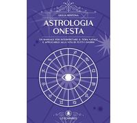 Astrologia onesta. Un manuale per interpretare il tema natale e applicarlo alla vita di tutti i giorni (Arcana)