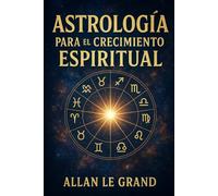 ASTROLOGÍA PARA EL CRECIMIENTO ESPIRITUAL: Cómo utilizar los ciclos planetarios para acelerar tu crecimiento espiritual en SOLO 10 minutos al día, ¡SIN largas meditaciones ni prácticas complejas!