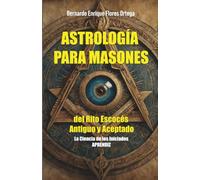 ASTROLOGÍA PARA MASONES Del Rito Escocés Antiguo y Aceptado: La Ciencia de los Iniciados. APRENDIZ