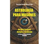 ASTROLOGÍA PARA MASONES Del Rito Escocés Antiguo y Aceptado: La Ciencia de los Iniciados. APRENDIZ