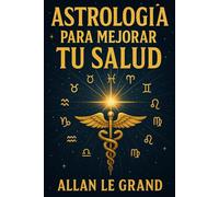 ASTROLOGÍA PARA MEJORAR TU SALUD: Cómo utilizar tu carta astral para optimizar tus hábitos de bienestar y salud con un enfoque astrológico personalizado, ¡SIN complicar tu rutina!: 6