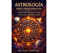Astrología para Principiantes - Signos del Zodiaco, Casas, Planetas, Interpretaciones