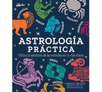 Astrología Práctica. Utiliza la sabiduría de las estrellas en tu vida diaria