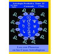 Astrología Predictiva Tomo 33 2ª Parte Leo con Sol Marte Júpiter: Signos con Planetas en Casas Astrológicas (Colección de obras de Carneado)