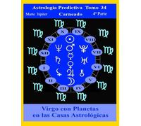 Astrología Predictiva Tomo 34 4ª Parte Virgo con Marte y Júpiter: Signos con Planetas en Casas Astrológicas (Colección de obras de Carneado)