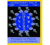 Astrología Predictiva Tomo 36 2ª Parte Escorpión con Sol Marte Júpiter: Signos con Planetas en Casas Astrológicas (Colección de obras de Carneado)