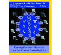 Astrología Predictiva Tomo 36 4ª Parte Escorpión con Plutón, Quirón y Luna Negra - Lilith: Signos con Planetas en Casas Astrológicas (Colección de obras de Carneado)