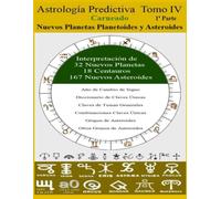 Astrología Predictiva Tomo IV - 1ª Parte: Interpretación de los Nuevos Planetas y Asteroides (Colección de obras de Carneado)